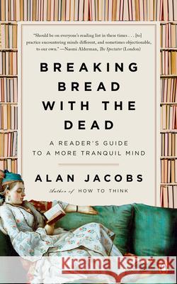 Breaking Bread with the Dead: A Reader's Guide to a More Tranquil Mind Alan Jacobs 9781984878427 Penguin Books - książka