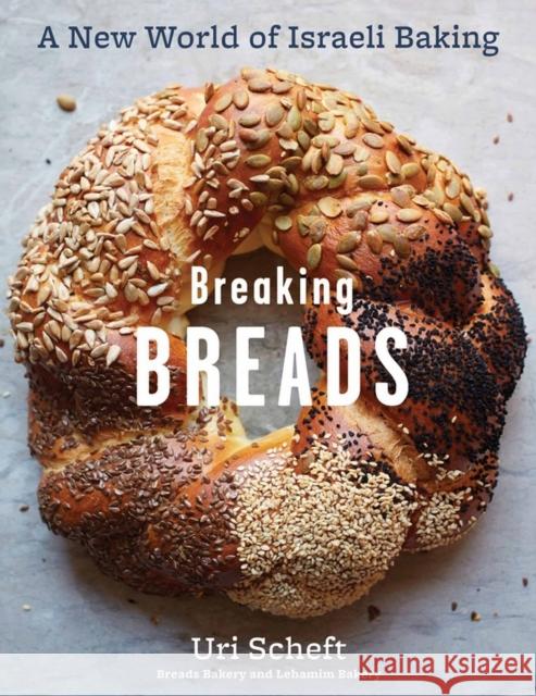 Breaking Breads: A New World of Israeli Baking--Flatbreads, Stuffed Breads, Challahs, Cookies, and the Legendary Chocolate Babka Uri Scheft 9781579656829 Workman Publishing - książka