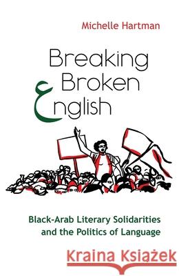 Breaking Broken English: Black-Arab Literary Solidarities and the Politics of Language Michelle Hartman 9780815636380 Syracuse University Press - książka