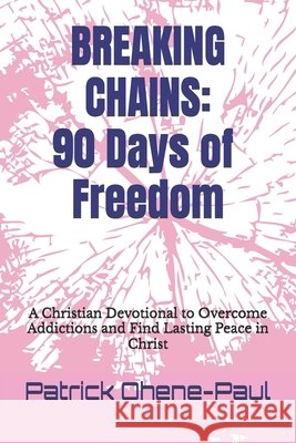 Breaking Chains: 90 Days of Freedom: A Christian Devotional to Overcome Addictions and Find Lasting Peace in Christ Ohene-Paul, Patrick 9798264191794 Independently Published - książka