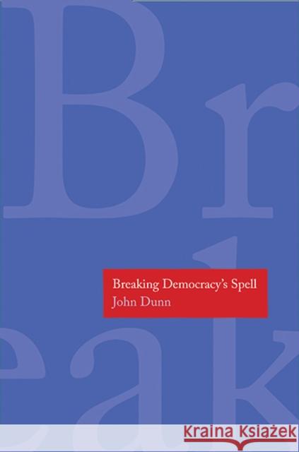 Breaking Democracy's Spell John Dunn 9780300179910 Yale University Press - książka