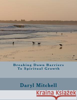 Breaking Down Barriers To Spiritual Growth Mitchell, Daryl 9781475290691 Createspace - książka