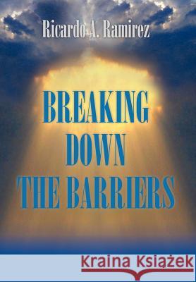 Breaking Down the Barriers Ricardo A. Ramirez 9781463328092 Palibrio - książka