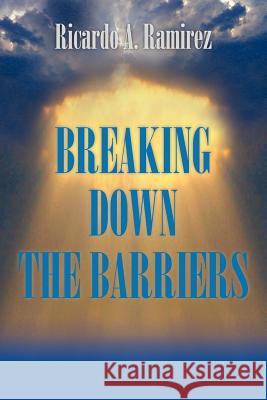 Breaking Down the Barriers Ricardo A. Ramirez 9781463328108 Palibrio - książka