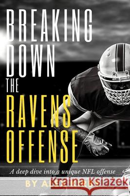 Breaking Down the Ravens Offense: A deep dive into a unique NFL offense Alex Kirby 9798576964543 Independently Published - książka