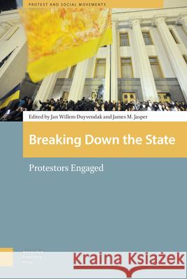 Breaking Down the State: Protestors Engaged Jan Willem Duyvendak James M. Jasper 9789089647597 Amsterdam University Press - książka