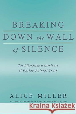 Breaking Down the Wall of Silence Alice Miller 9780465015047 Basic Books - książka