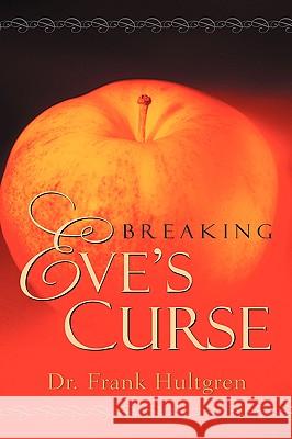 Breaking Eve's Curse Dr Frank Hultgren 9781594678998 Xulon Press - książka