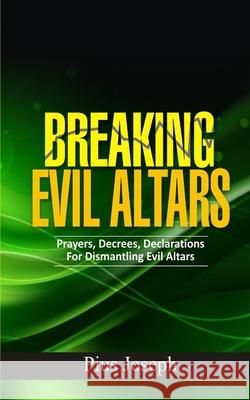 Breaking Evil Altars: Prayers, Decrees, Declarations for Dismantling Evil Altars Pius Joseph 9781677652037 Independently Published - książka