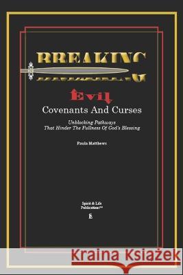 Breaking Evil Covenants And Curses: Unblocking Pathways That HInder The Fullness Of God's Blessing Paula Matthews 9781735764283 Spirit & Life Publications - książka