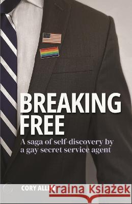 Breaking Free: A saga of self-discovery by a gay Secret Service agent Cory Allen   9781953610621 Nfb Publishing - książka