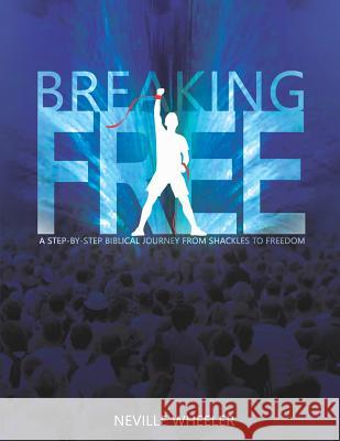 Breaking Free!: A Step-By-Step Biblical Journey from Shackles to Freedom Neville Wheeler 9781790658763 Independently Published - książka