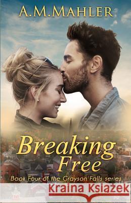 Breaking Free: Book Four of the Grayson Falls Series A. M. Mahler 9780578510842 Fox Chase Books, LLC - książka