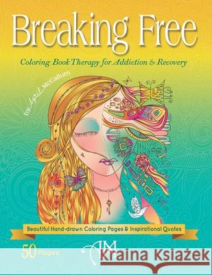 Breaking Free: Coloring Book Therapy for Addiction & Recovery April McCallum 9781732575219 Heart & Key Publishing - książka