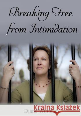 Breaking Free from Intimidation: Overcoming Fear from others Winbush, Diane M. 9781530811779 Createspace Independent Publishing Platform - książka