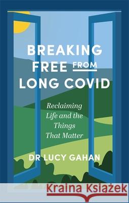 Breaking Free from Long Covid: Reclaiming Life and the Things That Matter Gahan, Lucy 9781839973505 Jessica Kingsley Publishers - książka