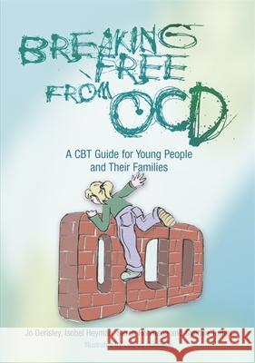 Breaking Free from OCD: A CBT Guide for Young People and Their Families Jo Derisley 9781843105749 Jessica Kingsley Publishers - książka