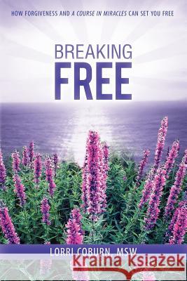 Breaking Free: How Forgiveness and a Course in Miracles Can Set You Free Coburn, Lorri 9781452533056 Balboa Press - książka