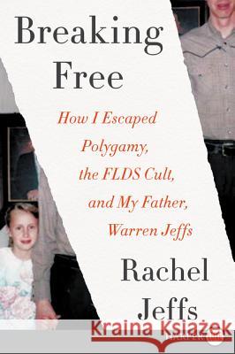 Breaking Free: How I Escaped Polygamy, the FLDS Cult, and My Father, Warren Jeffs Rachel Jeffs 9780062692825 HarperLuxe - książka