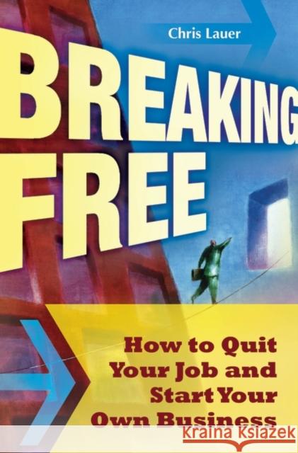 Breaking Free: How to Quit Your Job and Start Your Own Business Lauer, Chris 9780313355349 Praeger Publishers - książka