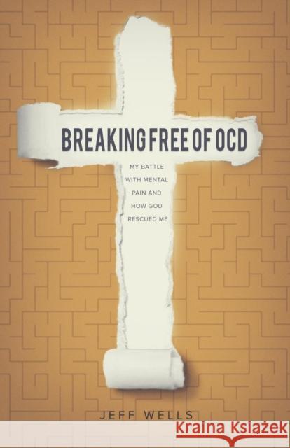 Breaking Free of OCD: My Battle With Mental Pain and How God Rescued Me Jeff Wells 9781632960726 Lucid Books - książka