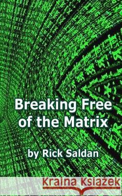 Breaking Free of the Matrix: Exploring Spiritual Allegory, Social Commentary and Positive Psychology Woven within the Blockbuster Trilogy Saldan, Rick 9781974321056 Createspace Independent Publishing Platform - książka