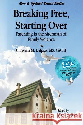 Breaking Free, Starting Over: Parenting in the Aftermath of Family Violence Christina M. Dalpiaz 9781517715786 Createspace Independent Publishing Platform - książka