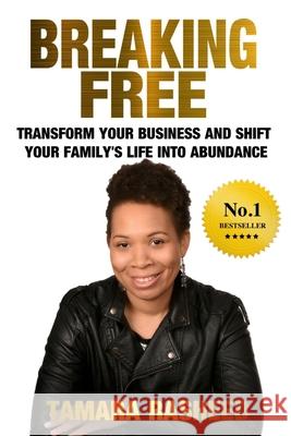 Breaking Free: Transform Your Business & Shift Your Family's Life into Abundance Rasheed, Tamara 9781533114235 Createspace Independent Publishing Platform - książka