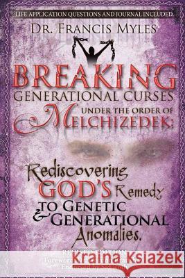 Breaking Generational Curses Under the Order of Melchizedek: God's Remedy to Generational and Genetic Anomalies Dr Francis Myles 9780615865300 Order of Melchizedek Leadership University - książka