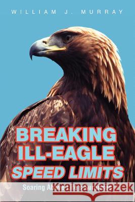 Breaking Ill-Eagle Speed Limits: Soaring Above Life's Surprises Murray, William J. 9780595455102 iUniverse - książka