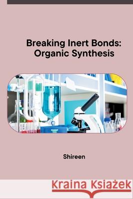 Breaking Inert Bonds: Organic Synthesis Shireen 9783384229946 Tredition Gmbh - książka