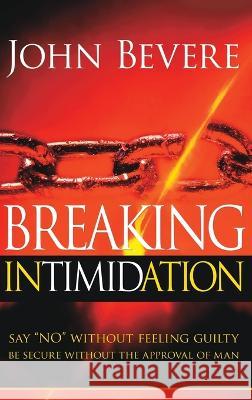 Breaking Intimidation: Say No Without Feeling Guilty. Be Secure Without the Approval of Man John Bevere 9781636412078 Charisma House - książka