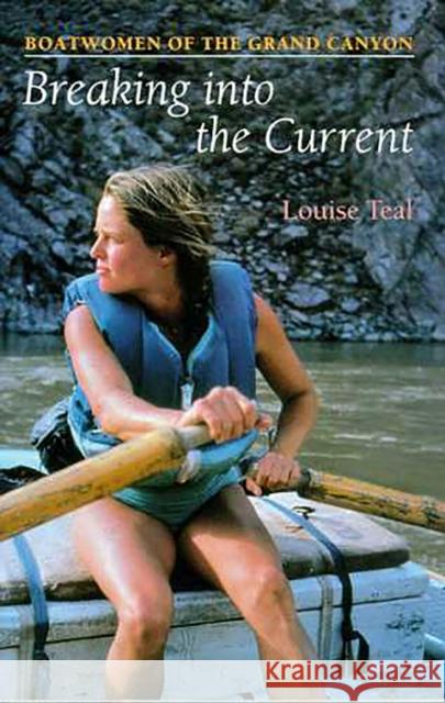 Breaking Into the Current: Boatwomen of the Grand Canyon Teal, Louise 9780816514298 University of Arizona Press - książka
