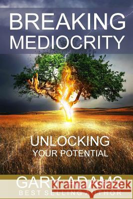Breaking Mediocrity: Unlocking Your Potential Gary Adams 9780998286051 Tribute Publishing - książka