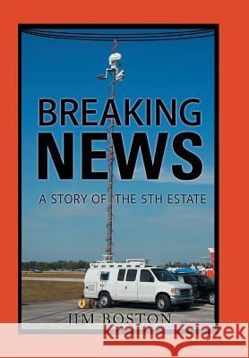 Breaking News: A Story of the 5Th Estate Boston, Jim 9781546266648 Authorhouse - książka