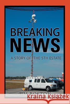 Breaking News: A Story of the 5Th Estate Jim Boston 9781546266662 Authorhouse - książka