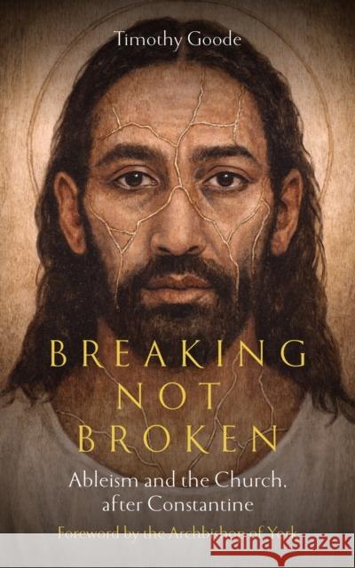 Breaking, not Broken: Ableism and the Church after Constantine Timothy Goode 9780334063162 SCM Press - książka