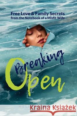 Breaking Open: Free Love and Family Secrets from the Notebook of a Misfit Wife Melinda Banks 9781087899305 Melinda Banks - książka