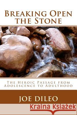 Breaking Open the Stone: The Heroic Passage from Adolescence to Adulthood Joe DiLeo 9781514725214 Createspace Independent Publishing Platform - książka