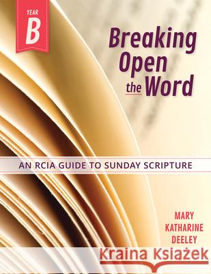 Breaking Open the Word, Year B: An Rcia Guide to Sunday Scripture Deeley, Mary 9780764827662 Liguori Publications - książka