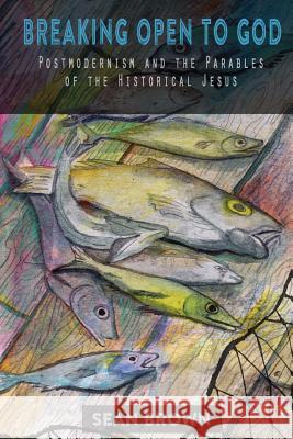 Breaking Open to God: Postmodernism and the Parables of the Historical Jesus Sean Erik Brown 9781977816795 Createspace Independent Publishing Platform - książka