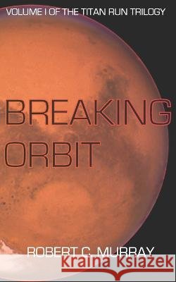 Breaking Orbit Robert C Murray   9781539561361 Createspace Independent Publishing Platform - książka