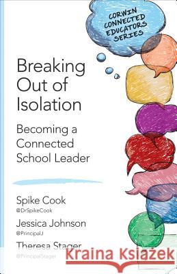 Breaking Out of Isolation: Becoming a Connected School Leader Spike C. Cook Jessica J. Johnson Theresa C. Stager 9781483392424 Corwin Publishers - książka