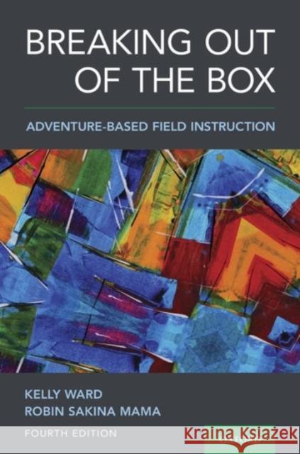 Breaking Out of the Box: Adventure-Based Field Instruction Kelly Ward Robin Sakina Mama 9780190095307 Oxford University Press, USA - książka