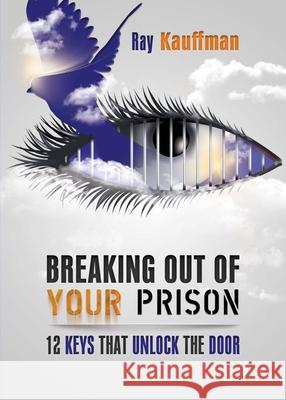 Breaking Out of Your Prison: 12 Keys That Unlock the Door Kauffman, Ray 9780989268004 Drawbaugh Publishing Group - książka