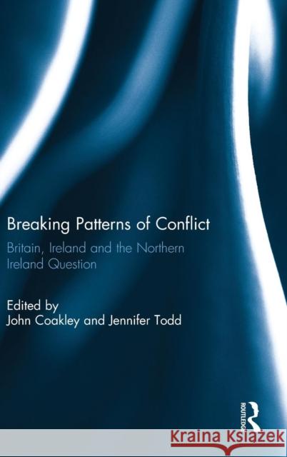 Breaking Patterns of Conflict: Britain, Ireland and the Northern Ireland Question John Coakley Jennifer Todd  9781138780286 Taylor and Francis - książka