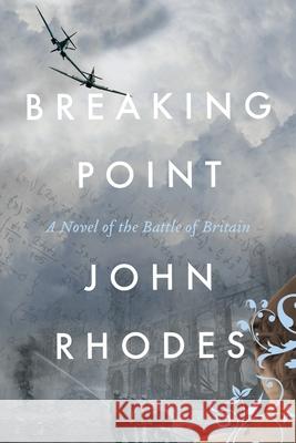 Breaking Point: A Novel of the Battle of Britain John Rhodes 9781733079211 John Rhodes - książka