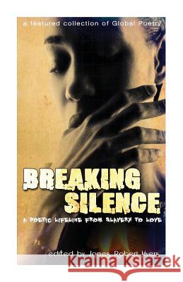 Breaking Silence- A Poetic Lifeline From Slavery To Love: Classic poetry, love poems, slavery poems, anthology Myers, James Robert 9781482353419 Createspace - książka