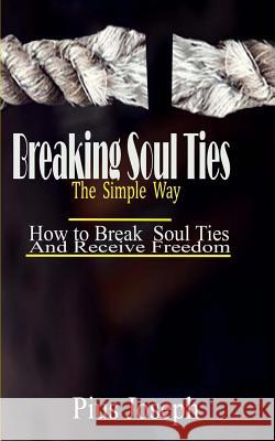 Breaking Soul Ties The Simple Way: How to Break Soul Ties And Receive Freedom Pius Joseph 9781072742449 Independently Published - książka