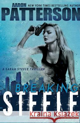 Breaking Steele (A Sarah Steele Thriller) Patterson, Aaron 9780615654911 Stonehouse Ink - książka